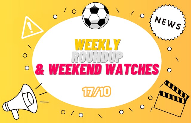 Weekly news roundup & weekend watches 17/10