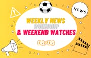 Weekly News Roundup & Weekend Watches 06/06
