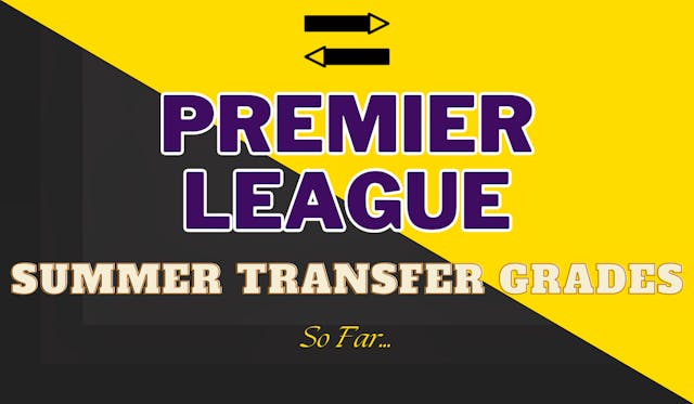 Premier League summer transfer grades so far