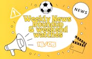 Weekly news roundup & weekend watches 16/05