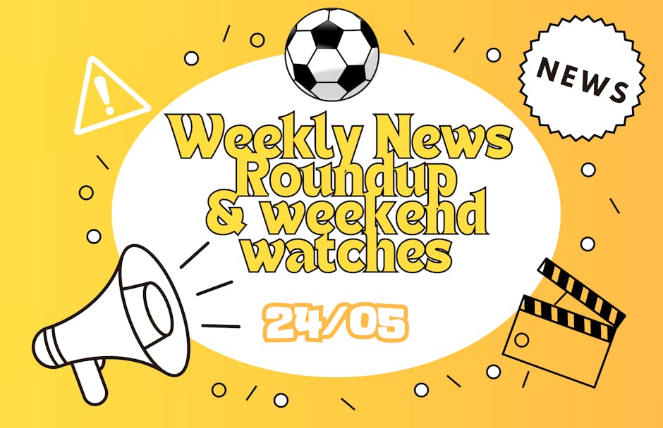 Weekly news roundup & weekend watches 24/05