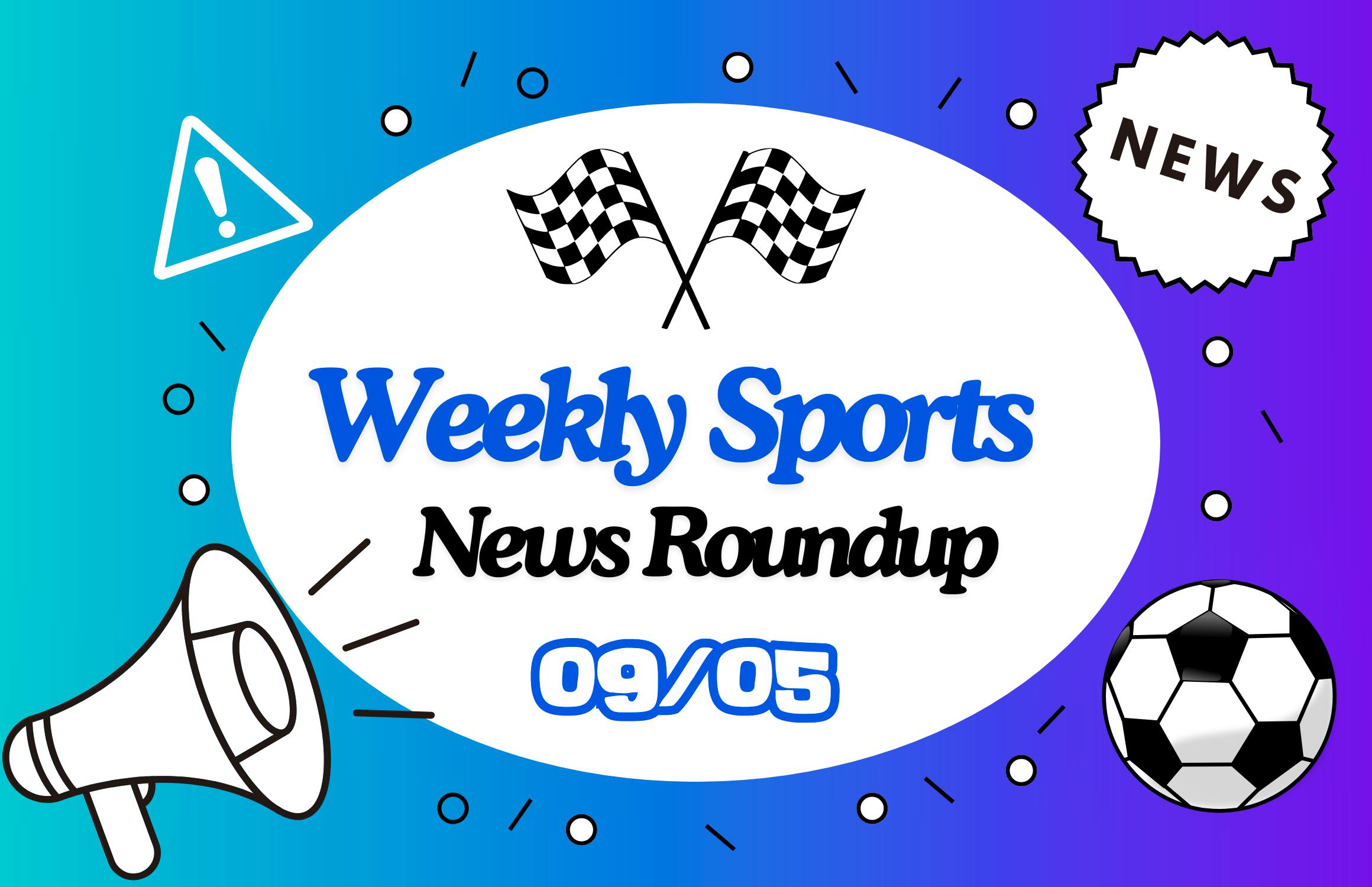 Weekly sports news roundup & weekend watches 09/05 